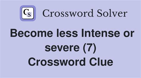 becoming less severe crossword clue