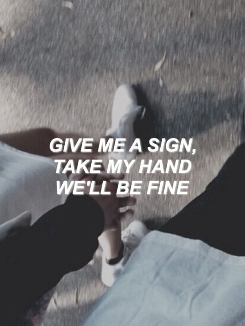 give me a sign take my hand well be fine