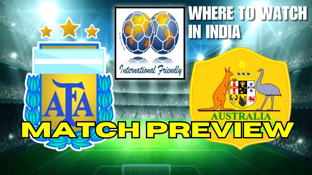 argentina vs australia friendly match where to watch in india