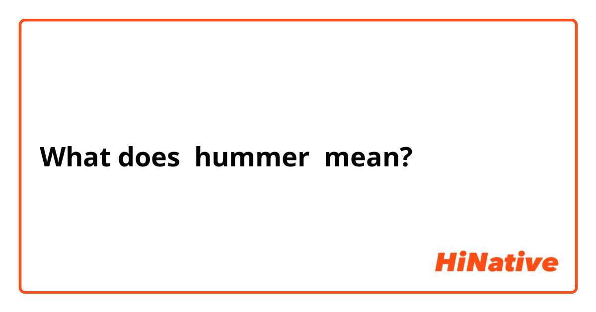 what is hummer slang for