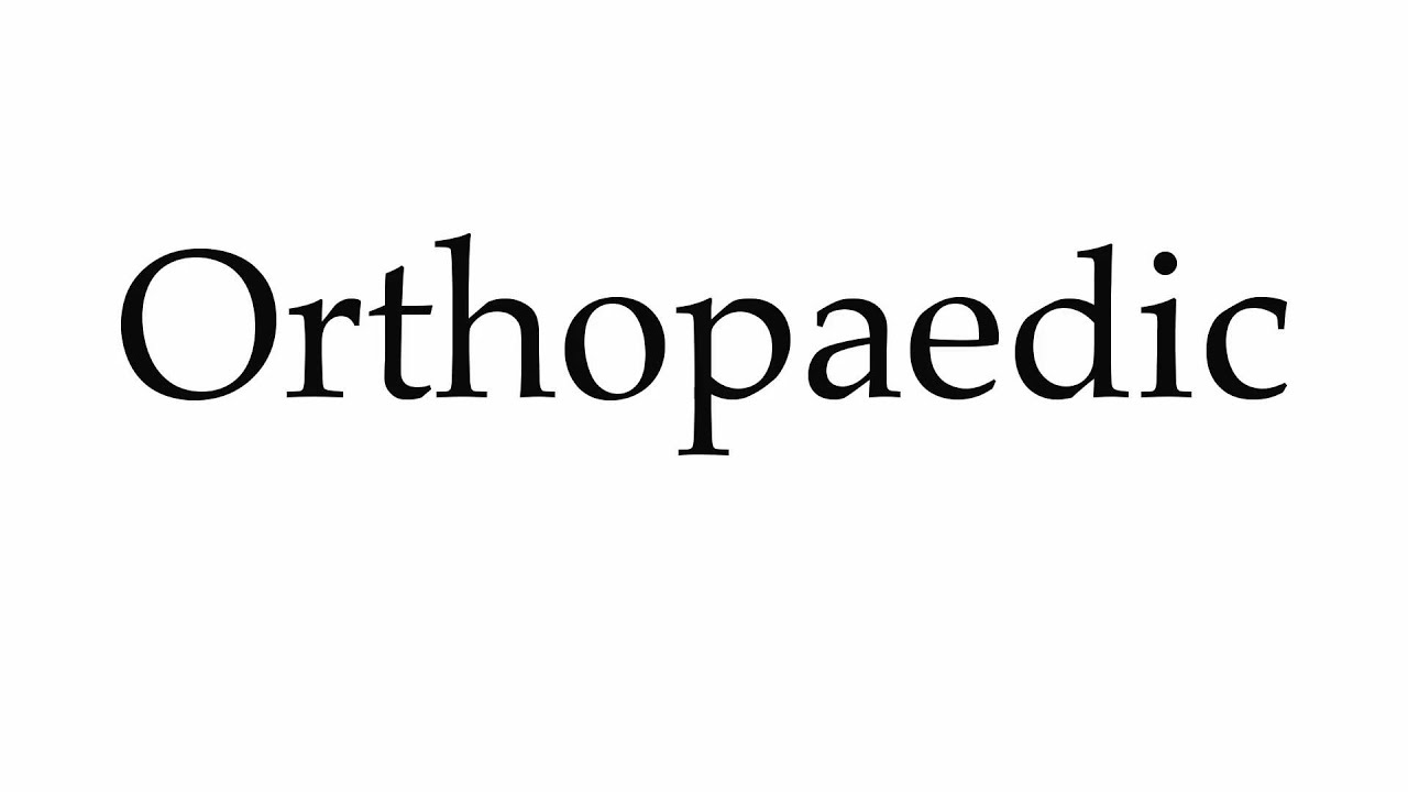 how to pronounce orthopaedic