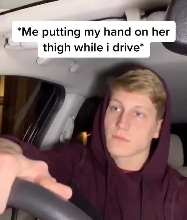 hand on thigh while driving meme