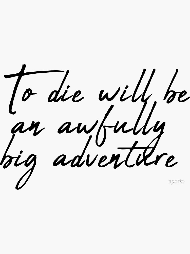 to die would be an awfully big adventure quote