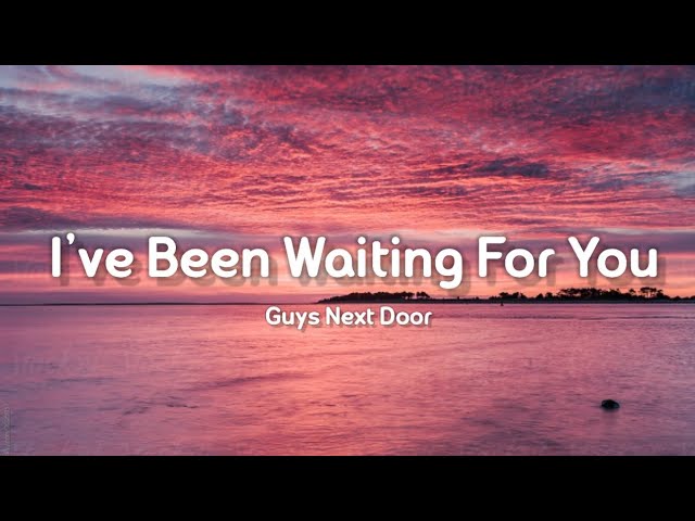 i ve been waiting waiting for you