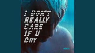 i dont really care if you cry