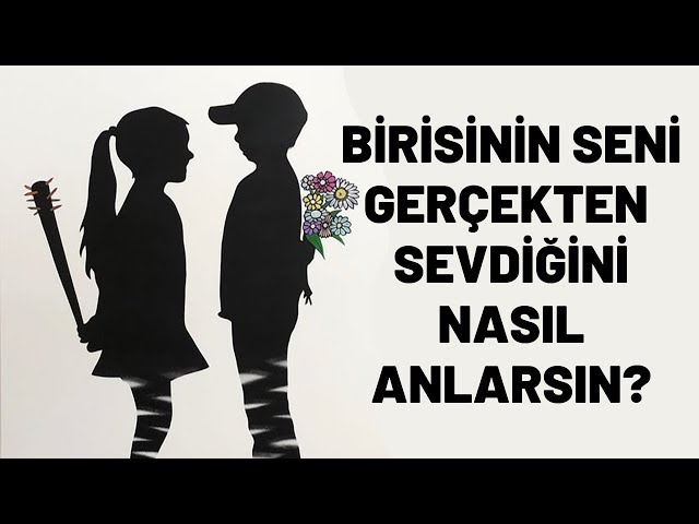 bir insanın seni sevdiğini nasıl anlarsın