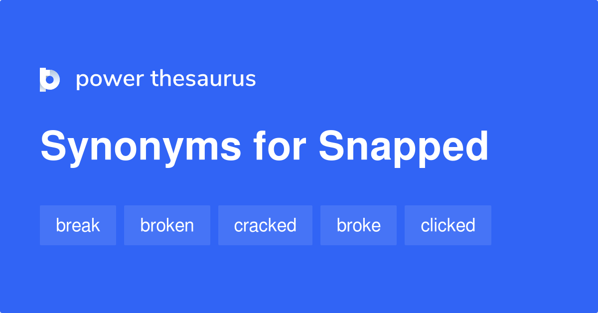 antonyms of snapped