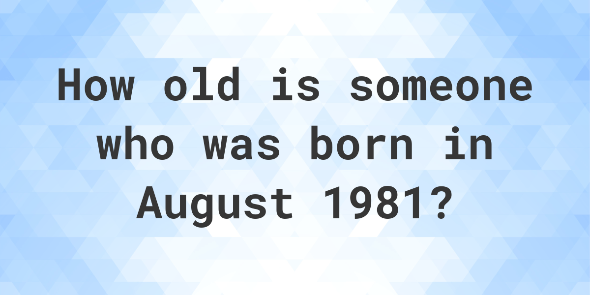 born in 1981 how old am i