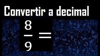 how do you write 8/9 as a decimal