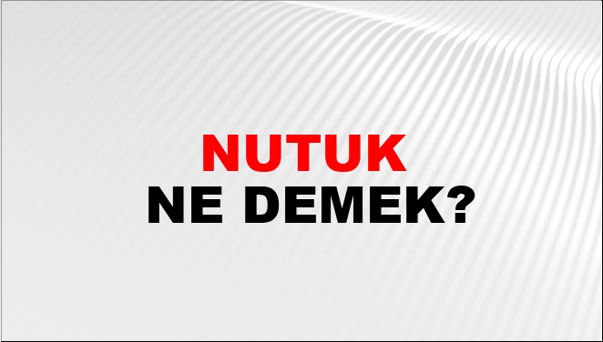 nutuk kelime anlamı